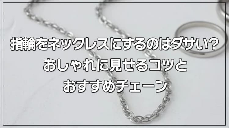 指輪をネックレスにするのはダサい?おしゃれに見せるコツとおすすめチェーン
