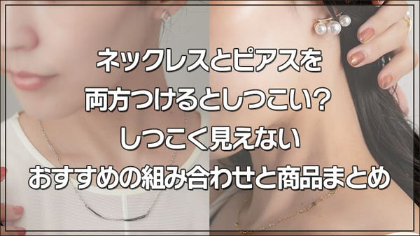 ネックレスとピアスを両方つけるとしつこい?しつこく見えないおすすめの組み合わせと商品まとめ