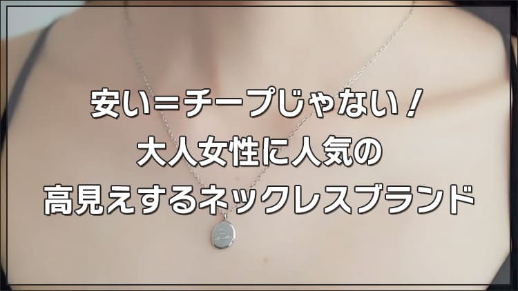 安い=チープじゃない!大人女性に人気の高見えするネックレスブランド