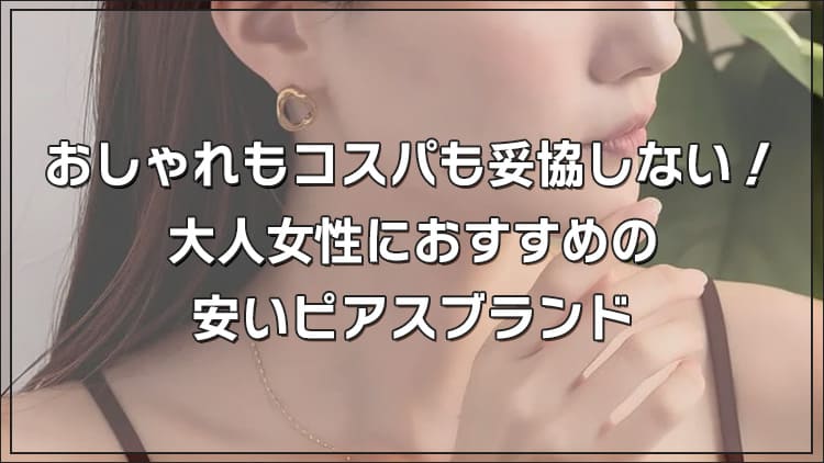 おしゃれもコスパも妥協しない!大人女性におすすめの安いピアスブランド