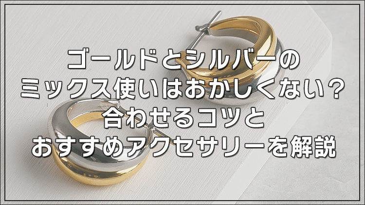 ゴールドとシルバーのミックス使いはおかしくない?合わせるコツとおすすめアクセサリーを解説