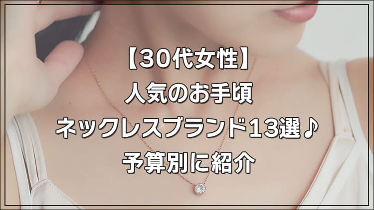 【30代女性】人気のお手頃ネックレスブランド13選♪予算別に紹介