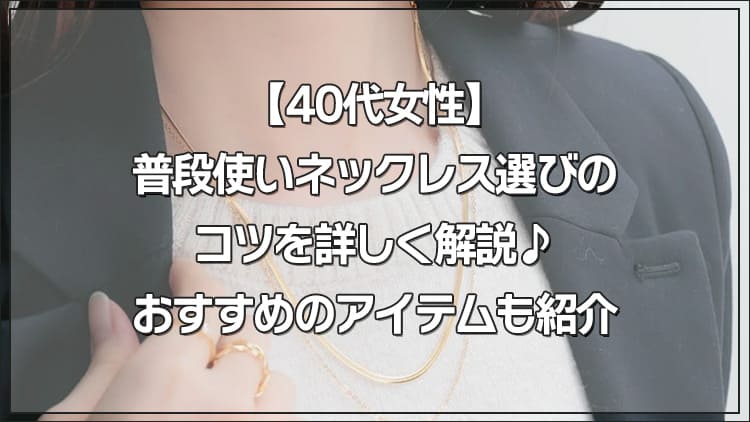 【予算5,000円】40代女性の毎日にちょうどいい普段使いネックレス特集♪