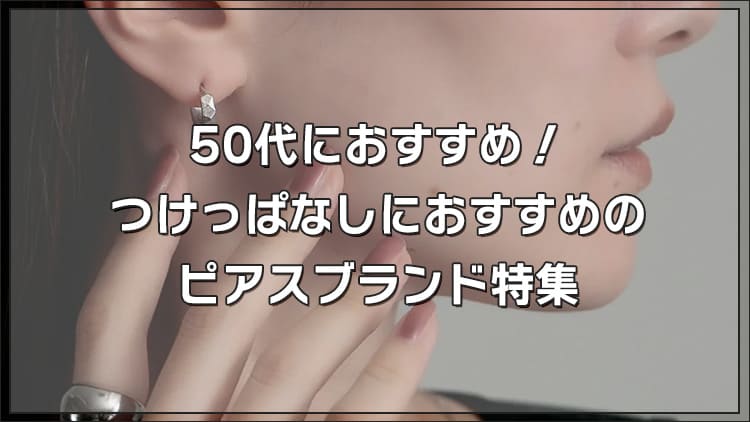 50代におすすめ！つけっぱなしにおすすめのピアスブランド特集