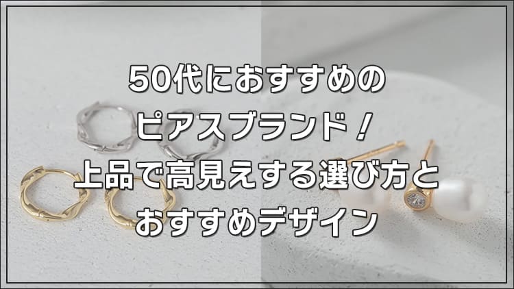 50代におすすめのピアスブランド！上品で高見えする選び方とおすすめデザイン