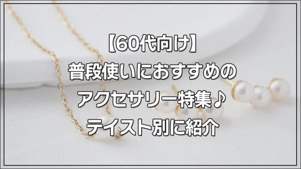 【60代向け】普段使いにおすすめのアクセサリー特集♪テイスト別に紹介