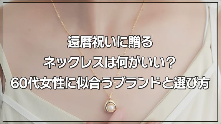 還暦祝いに贈るネックレスは何がいい？60代女性に似合うブランドと選び方