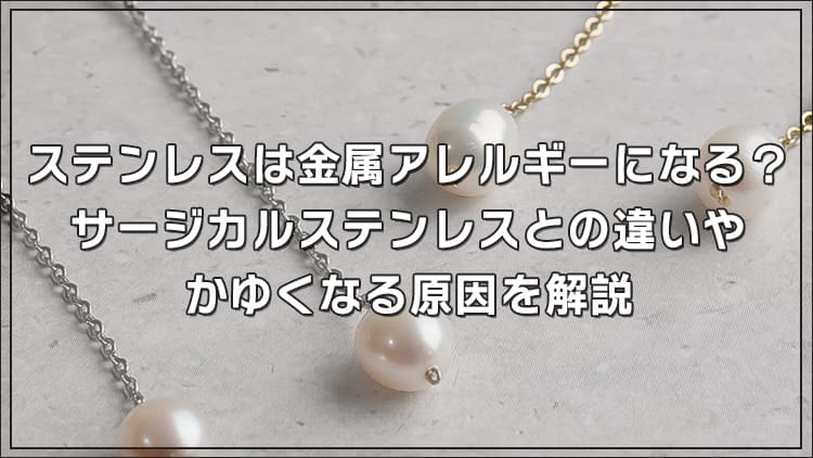 ステンレスは金属アレルギーになる？サージカルステンレスとの違いやかゆくなる原因を解説