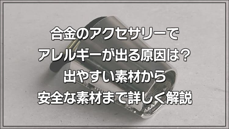 合金のアクセサリーでアレルギーが出る原因は？出やすい素材から安全な