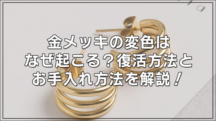 金メッキの変色はなぜ起こる？復活方法とお手入れ方法を解説！