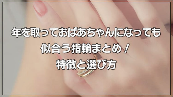 年を取っておばあちゃんになっても似合う指輪まとめ！特徴と選び方