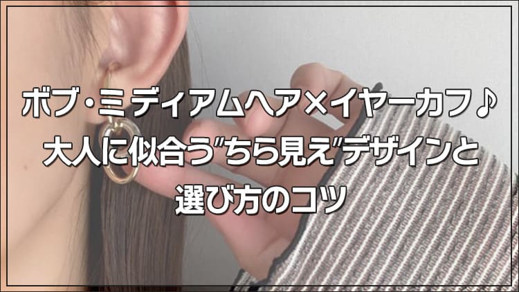 ボブ・ミディアムヘアー×イヤーカフ♪大人に似合うちら見えデザインと選び方のコツ