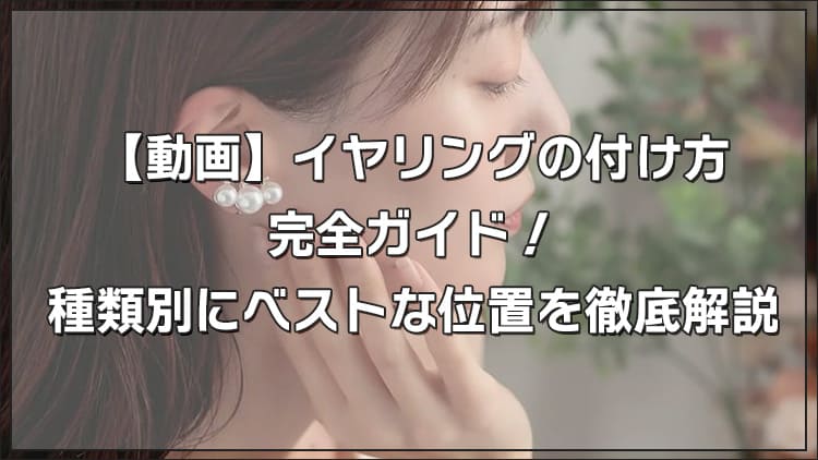 【動画】イヤリングの付け方完全ガイド！種類別にベストな位置を徹底解説