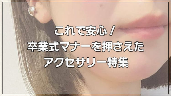 これで安心！卒業式マナーを押さえたアクセサリー特集
