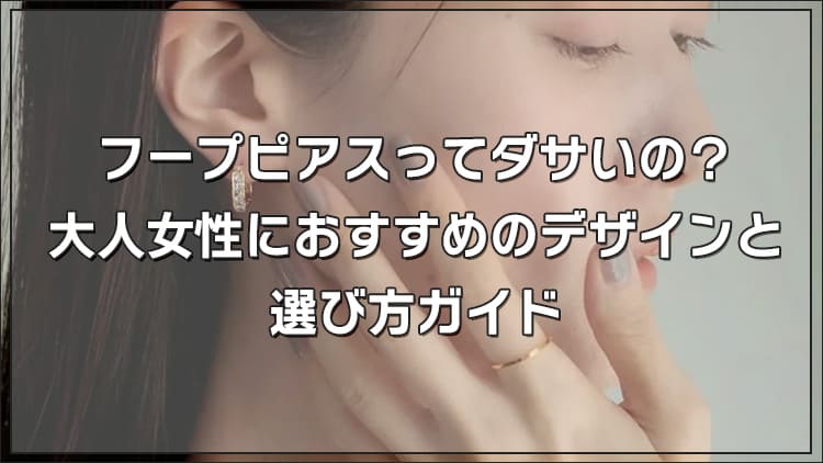 フープピアスってダサいの？大人女性におすすめのデザインと選び方ガイド
