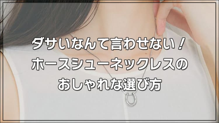 ダサいなんて言わせない！ホースシューネックレスのおしゃれな選び方