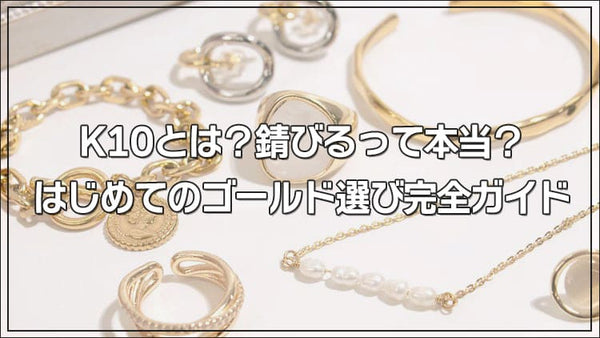 K10とは？錆びるって本当？はじめてのゴールド選び完全ガイド