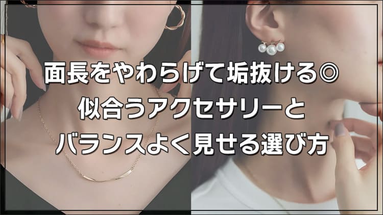 面長をやわらげて垢抜ける◎似合うアクセサリーとバランスよく見せる選び方