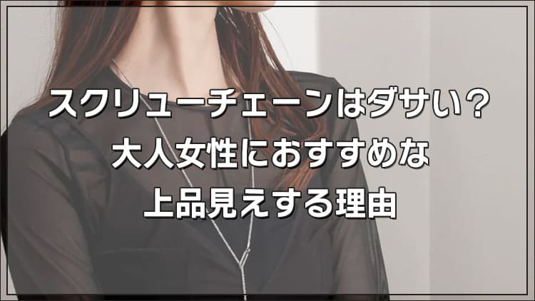 スクリューチェーンはダサい？大人女性におすすめな“上品見え”する理由