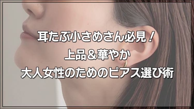 耳たぶ小さめさん必見！上品＆華やか大人女性のためのピアス選び術