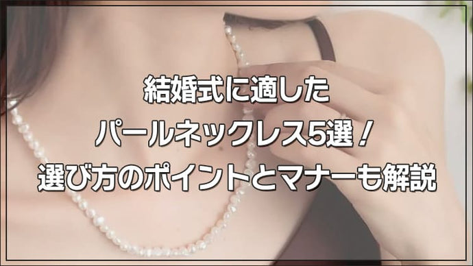 結婚式に適したパールネックレス5選！選び方のポイントとマナーも解説