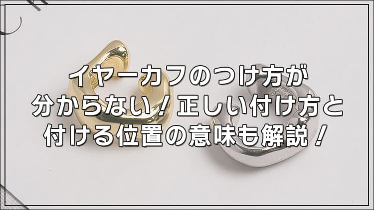 【動画】イヤーカフの付け方が分からない！正しい付け方と付ける位置の意味も解説！