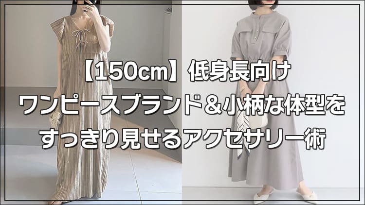 【150cm】低身長向けワンピースブランド＆小柄な体型をすっきり見せるアクセサリー術