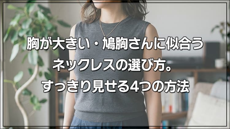 胸が大きい・鳩胸さんに似合うネックレスの選び方。