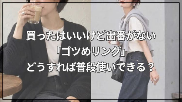 買ったはいいけど出番がない「ゴツめリング」どうすれば普段使いできる？