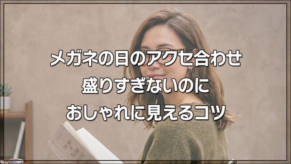 メガネの日のアクセ合わせ｜盛りすぎないのにおしゃれに見えるコツ